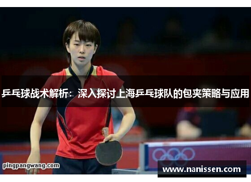乒乓球战术解析：深入探讨上海乒乓球队的包夹策略与应用