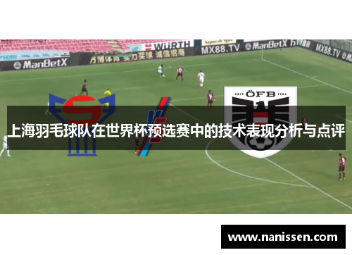 上海羽毛球队在世界杯预选赛中的技术表现分析与点评