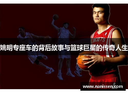 姚明专座车的背后故事与篮球巨星的传奇人生