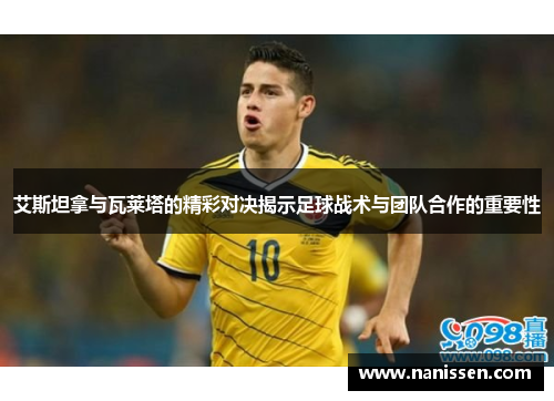 艾斯坦拿与瓦莱塔的精彩对决揭示足球战术与团队合作的重要性